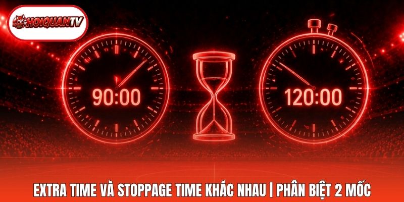 Extra Time Và Stoppage Time Khác Nhau | Phân Biệt 2 Mốc