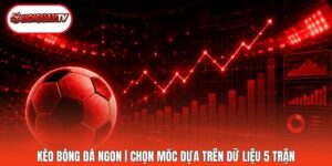 Kèo Bóng Đá Ngon | Chọn Mốc Dựa Trên Dữ Liệu 5 Trận
