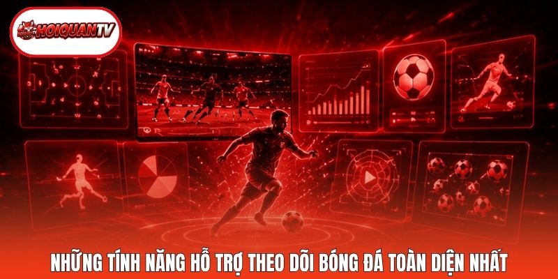 Những tính năng hỗ trợ theo dõi bóng đá toàn diện nhất
