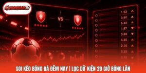 Soi Kèo Bóng Đá Đêm Nay | Lọc Dữ Kiện 20 Giờ Bóng Lăn