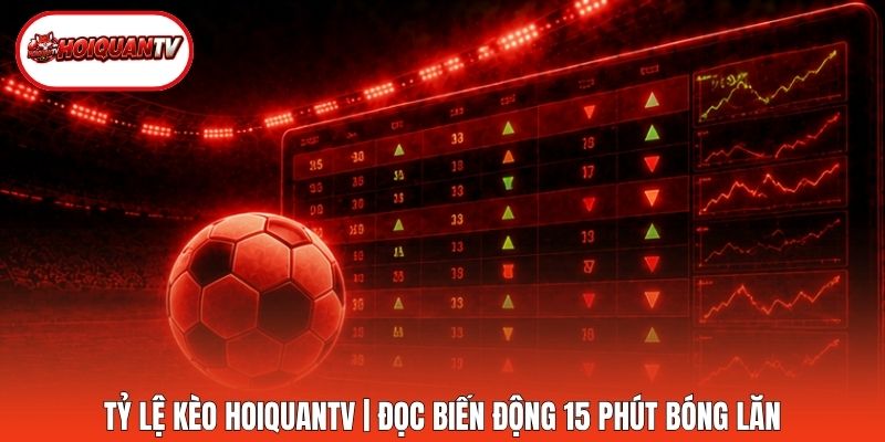 Tỷ Lệ Kèo Hoiquantv | Đọc Biến Động 15 Phút Bóng Lăn